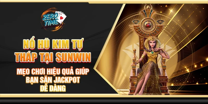 Nổ hũ kim tự tháp tại Sunwin - Mẹo chơi giúp bạn săn jackpot dễ dàng