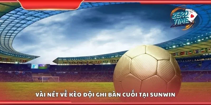 Vài nét về kèo đội ghi bàn cuối tại Sunwin