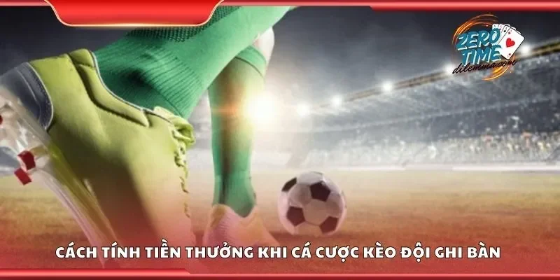 Cách tính tiền thưởng khi cá cược kèo đội ghi bàn 