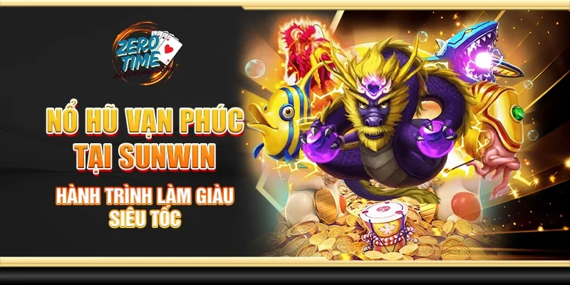 Nổ hũ vạn phúc tại Sunwin - Hành trình làm giàu siêu tốc